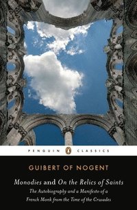 bokomslag Monodies and On the Relics of Saints: The Autobiography and a Manifesto of a French Monk from theTime of the Crusades