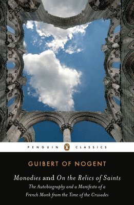 bokomslag Monodies and On the Relics of Saints: The Autobiography and a Manifesto of a French Monk from theTime of the Crusades