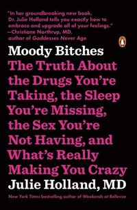 bokomslag Moody Bitches: The Truth about the Drugs You're Taking, the Sleep You're Missing, the Sex You're Not Having, and What's Really Making You Crazy
