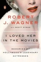 Robert Wagner, Scott Eyman - I Loved Her in the Movies: Memories of Hollywood's Legendary Actresses, Häftad