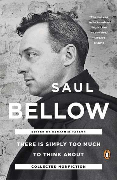 Benjamin Taylor, Saul Bellow, Benjamin Taylor - There Is Simply Too Much To Think About, Häftad