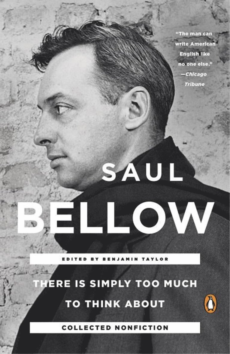 Benjamin Taylor, Saul Bellow, Benjamin Taylor - There Is Simply Too Much To Think About, Häftad