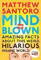 Mind = Blown: Amazing Facts about This Weird, Hilarious, Insane World
