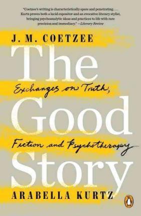 J. M. Coetzee, Arabella Kurtz - The Good Story: Exchanges on Truth, Fiction and Psychotherapy, Häftad