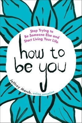 Jeffrey Marsh - How to Be You: Stop Trying to Be Someone Else and Start Living Your Life, Häftad