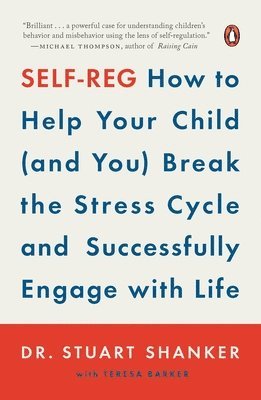 Self-Reg: How to Help Your Child (and You) Break the Stress Cycle and Successfully Engage with Life 1