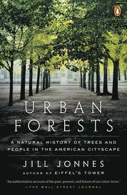 Jill Jonnes - Urban Forests: A Natural History of Trees and People in the American Cityscape, Häftad