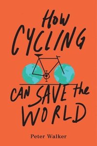 bokomslag How Cycling Can Save the World
