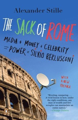 The Sack of Rome: Media + Money + Celebrity = Power = Silvio Berlusconi 1