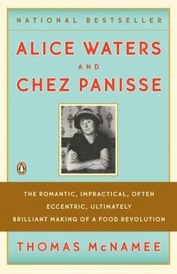 Alice Waters and Chez Panisse: The Romantic, Impractical, Often Eccentric, Ultimately Brilliant Making of a Food Revolution 1