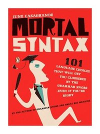 bokomslag Mortal Syntax: 101 Language Choices That Will Get You Clobbered by the Grammar Snobs--Even If You're Right