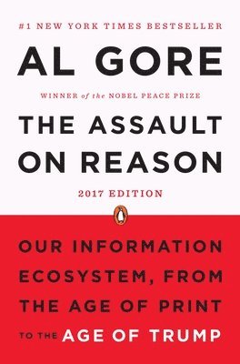 bokomslag The Assault on Reason: Our Information Ecosystem, from the Age of Print to the Age of Trump, 2017 Edition