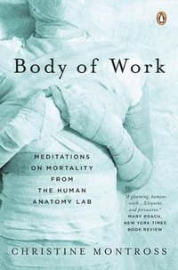 bokomslag Body of Work: Meditations on Mortality from the Human Anatomy Lab