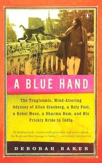 bokomslag A Blue Hand: The Tragicomic, Mind-Altering Odyssey of Allen Ginsberg, a Holy Fool, a Lost Muse, a Dharma Bum, and His Prickly Bride