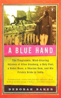 bokomslag A Blue Hand: The Tragicomic, Mind-Altering Odyssey of Allen Ginsberg, a Holy Fool, a Lost Muse, a Dharma Bum, and His Prickly Bride in India