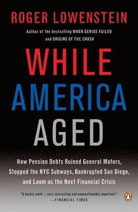 bokomslag While America Aged: How Pension Debts Ruined General Motors, Stopped the NYC Subways, Bankrupted San Diego, and Loom as the Next Financial