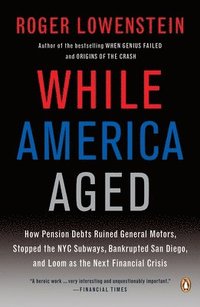 bokomslag While America Aged: How Pension Debts Ruined General Motors, Stopped the NYC Subways, Bankrupted San Diego, and Loom as the Next Financial Crisis