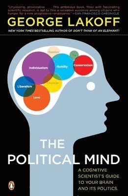 George Lakoff - The Political Mind: A Cognitive Scientist's Guide to Your Brain and Its Politics, Häftad