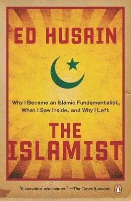 bokomslag The Islamist: Why I Became an Islamic Fundamentalist, What I Saw Inside, and Why I Left