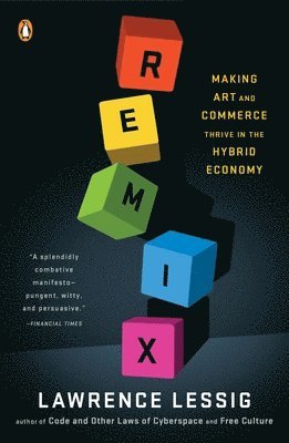 Remix: Making Art and Commerce Thrive in the Hybrid Economy 1