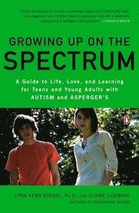 bokomslag Growing Up on the Spectrum: A Guide to Life, Love, and Learning for Teens and Young Adults with Autism and Asperger's