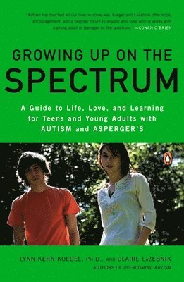 Growing Up on the Spectrum: A Guide to Life, Love, and Learning for Teens and Young Adults with Autism and Asperger's 1