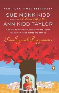 bokomslag Traveling with Pomegranates: A Mother and Daughter Journey to the Sacred Places of Greece, Turkey, and France