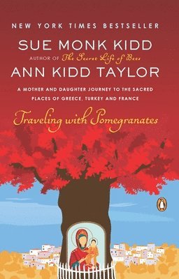 Traveling with Pomegranates: A Mother and Daughter Journey to the Sacred Places of Greece, Turkey, and France 1