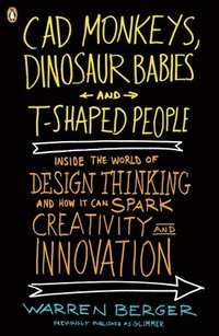 bokomslag CAD Monkeys, Dinosaur Babies, and T-Shaped People: Inside the World of Design Thinking and How It Can Spark Creativity and Innovation
