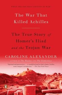 bokomslag The War That Killed Achilles: The True Story of Homer's Iliad and the Trojan War