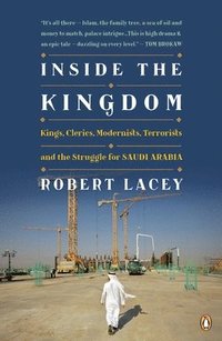 bokomslag Inside the Kingdom: Kings, Clerics, Modernists, Terrorists, and the Struggle for Saudi Arabia