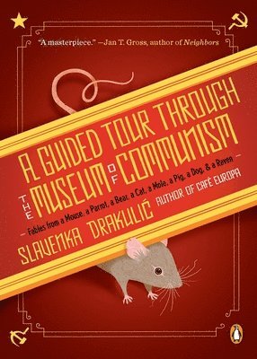 A Guided Tour Through the Museum of Communism: Fables from a Mouse, a Parrot, a Bear, a Cat, a Mole, a Pig, a Dog, and a Raven 1