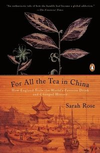 bokomslag For All the Tea in China: How England Stole the World's Favorite Drink and Changed History