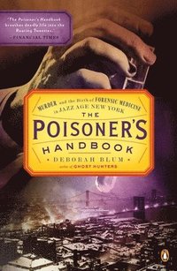 bokomslag The Poisoner's Handbook: Murder and the Birth of Forensic Medicine in Jazz Age New York