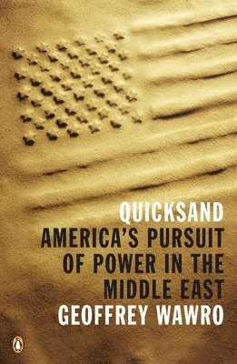 Geoffrey Wawro - Quicksand: America's Pursuit of Power in the Middle East, Häftad