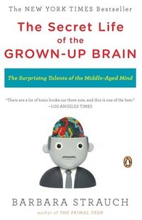 bokomslag The Secret Life of the Grown-up Brain: The Surprising Talents of the Middle-Aged Mind