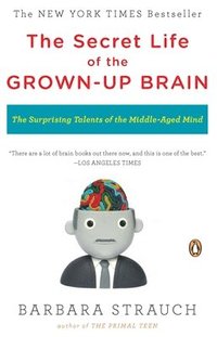 bokomslag The Secret Life of the Grown-Up Brain: The Surprising Talents of the Middle-Aged Mind