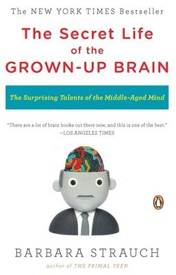 bokomslag The Secret Life of the Grown-Up Brain: The Surprising Talents of the Middle-Aged Mind