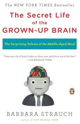 bokomslag The Secret Life of the Grown-up Brain: The Surprising Talents of the Middle-Aged Mind