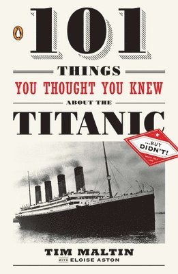 Tim Maltin, Eloise Aston - 101 Things You Thought You Knew about the Titanic . . . But Didn't!, Häftad
