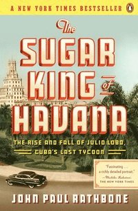 bokomslag The Sugar King of Havana: The Rise and Fall of Julio Lobo, Cuba's Last Tycoon