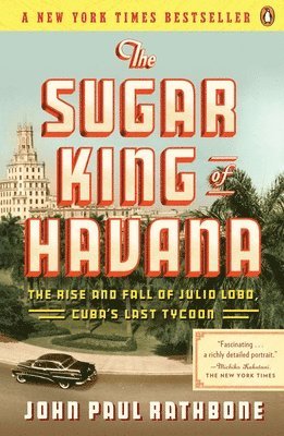 The Sugar King of Havana: The Rise and Fall of Julio Lobo, Cuba's Last Tycoon 1