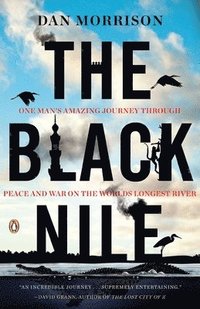 bokomslag The Black Nile: One Man's Amazing Journey Through Peace and War on the World's Longest River