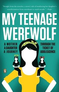 bokomslag My Teenage Werewolf: A Mother, a Daughter, a Journey Through the Thicket of Adolescence