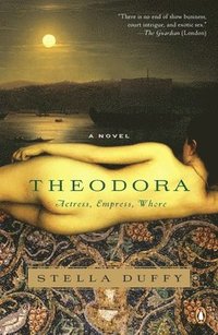 bokomslag Theodora: Actress, Empress, Whore: A Novel