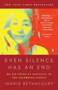 bokomslag Even Silence Has an End: Even Silence Has an End: My Six Years of Captivity in the Colombian Jungle