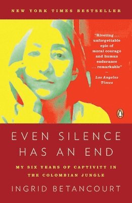 bokomslag Even Silence Has an End: Even Silence Has an End: My Six Years of Captivity in the Colombian Jungle
