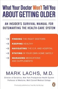 bokomslag What Your Doctor Won't Tell You About Getting Older: An Insider's Survival Manual for Outsmarting the Health-Care System