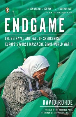 David Rohde - Endgame: The Betrayal and Fall of Srebrenica, Europe's Worst Massacre Since World War II, Häftad