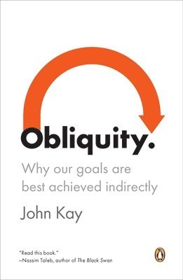 Obliquity: Why Our Goals Are Best Achieved Indirectly 1